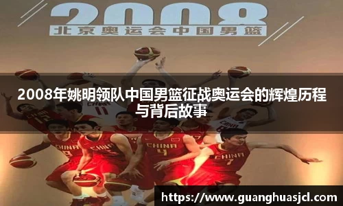 2008年姚明领队中国男篮征战奥运会的辉煌历程与背后故事